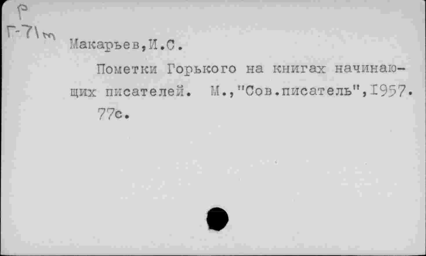 ﻿Макарьев,И.С.
Пометки Горького на книгах начинающих писателей. М., "Сов.писатель",1957»
77с.